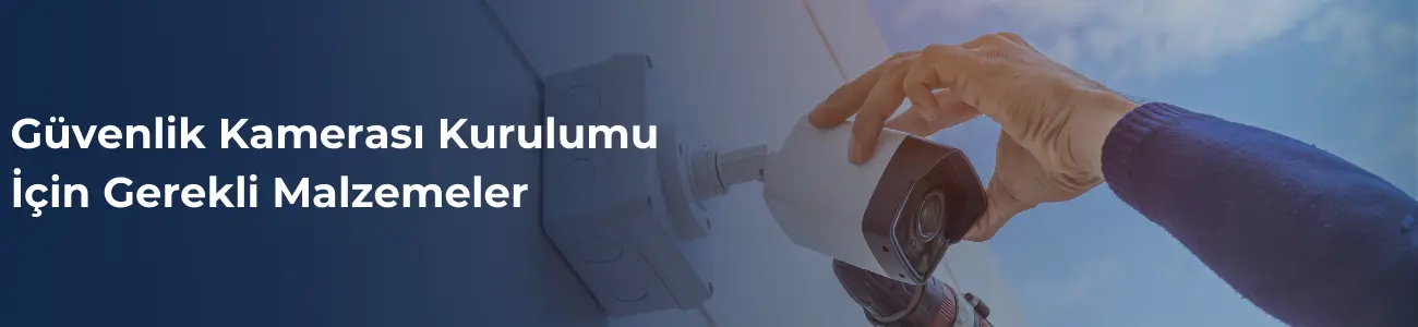 Güvenlik kamerası kurulumu için gerekli malzemeler