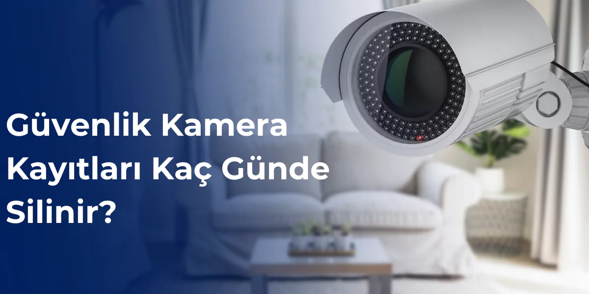 Güvenlik kamera kayıtları kaç günde silinir? Başlığında bilgilendirici görsel.