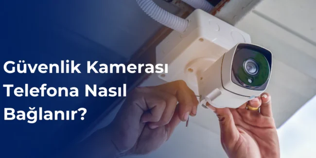 Güvenlik kamerası telefona nasıl bağlanır
